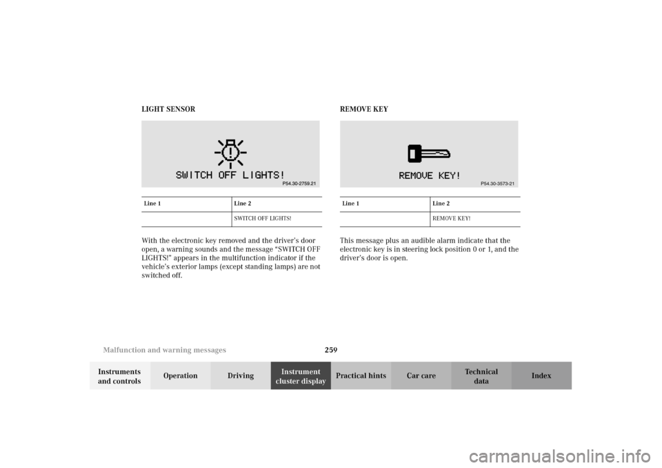 MERCEDES-BENZ E320 WAGON 2003 S210 Owners Manual 259 Malfunction and warning messages
Te ch n i c a l
data Instruments 
and controlsOperation DrivingInstrument 
cluster displayPractical hints Car care Index LIGHT SENSOR
With the electronic key remov