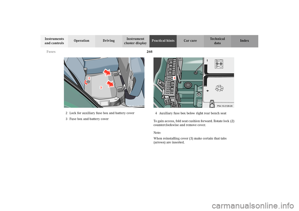 MERCEDES-BENZ E320 4MATIC WAGON 2003 S210 Owners Manual 268 Fuses
Te ch n i c a l
data Instruments 
and controlsOperation DrivingInstrument 
cluster displayPractical hintsCar care Index
2Lock for auxiliary fuse box and battery cover
3Fuse box and battery c