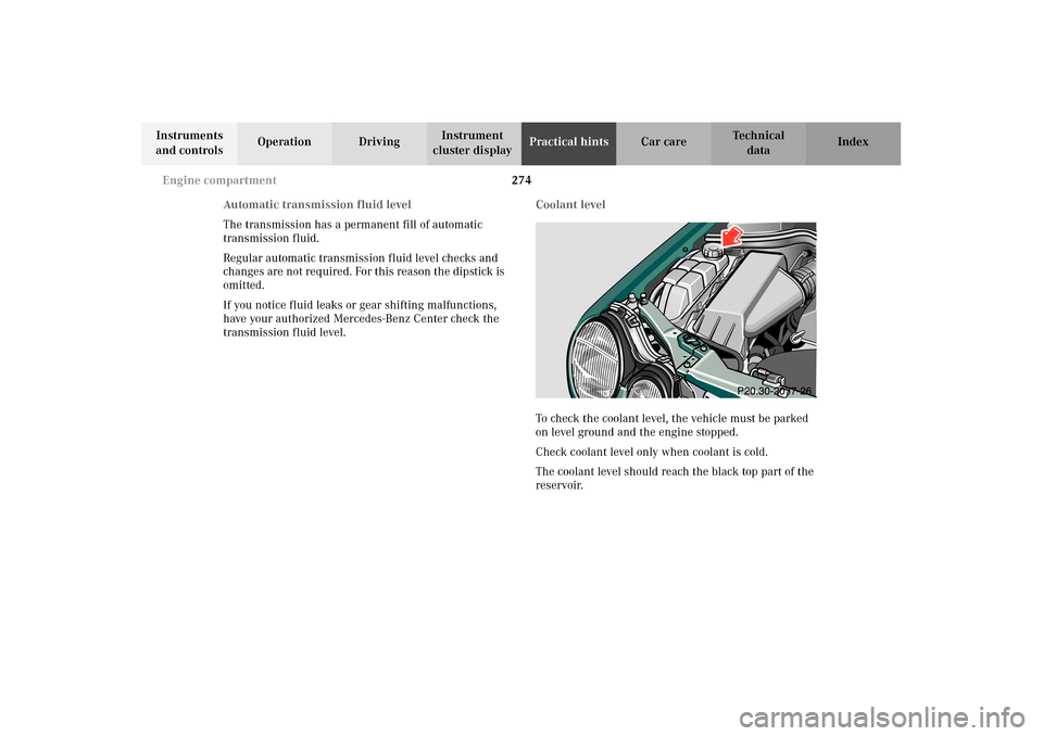 MERCEDES-BENZ E320 WAGON 2003 S210 Owners Manual 274 Engine compartment
Te ch n i c a l
data Instruments
and controlsOperation DrivingInstrument
cluster displayPractical hintsCar care Index
Automatic transmission fluid level
The transmission has a MERCEDES-BENZ E320 WAGON 2003 S210 Owners Manual 274 Engine compartment
Te ch n i c a l
data Instruments
and controlsOperation DrivingInstrument
cluster displayPractical hintsCar care Index
Automatic transmission fluid level
The transmission has a