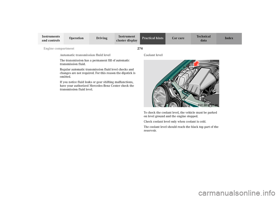 MERCEDES-BENZ E320 4MATIC WAGON 2003 S210 Owners Manual 274 Engine compartment
Te ch n i c a l
data Instruments 
and controlsOperation DrivingInstrument 
cluster displayPractical hintsCar care Index
Automatic transmission fluid level
The transmission has a