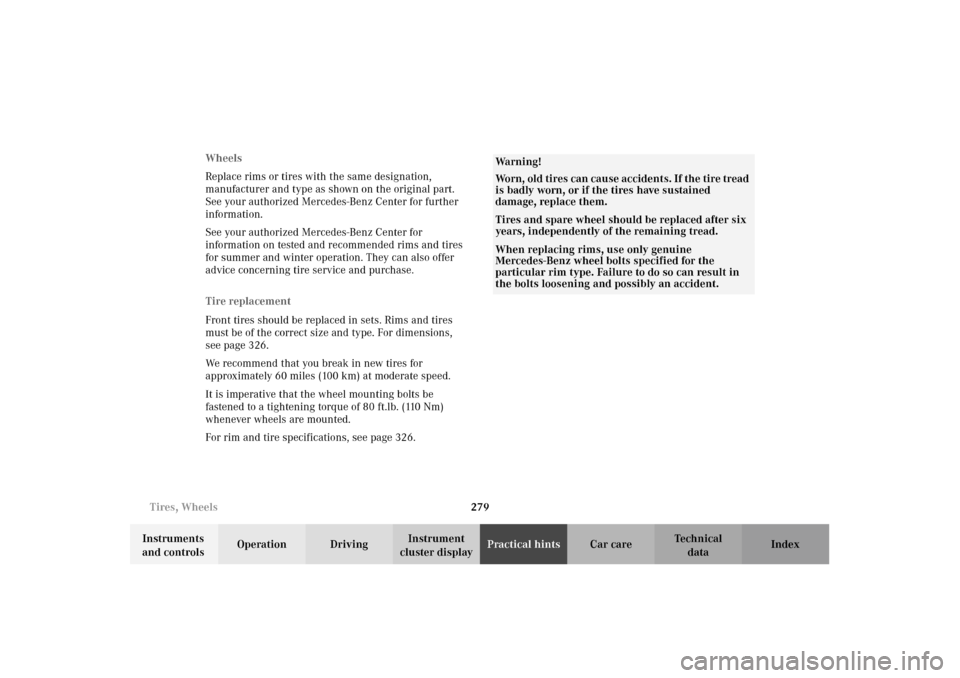 MERCEDES-BENZ E320 4MATIC WAGON 2003 S210 Owners Manual 279 Tires, Wheels
Te ch n i c a l
data Instruments 
and controlsOperation DrivingInstrument 
cluster displayPractical hintsCar care Index Wheels
Replace rims or tires with the same designation, 
manuf