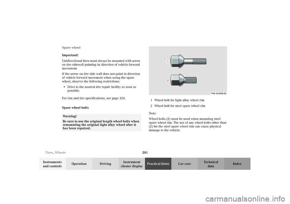 MERCEDES-BENZ E320 4MATIC WAGON 2003 S210 Owners Manual 281 Tires, Wheels
Te ch n i c a l
data Instruments 
and controlsOperation DrivingInstrument 
cluster displayPractical hintsCar care Index Spare wheel
Important!
Unidirectional tires must always be mou
