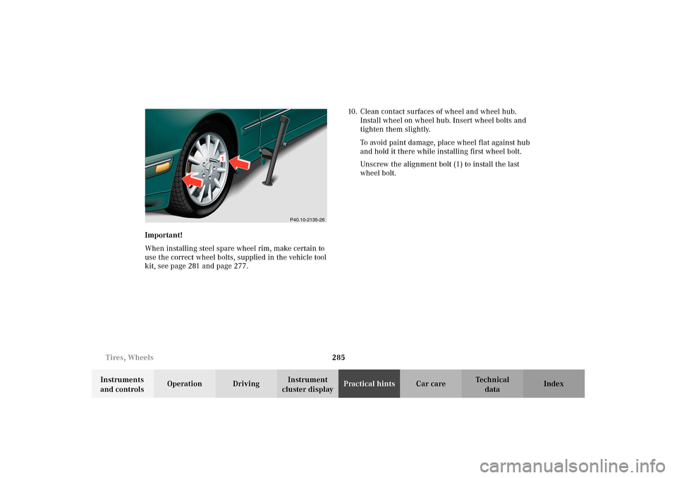 MERCEDES-BENZ E320 WAGON 2003 S210 Owners Manual 285 Tires, Wheels
Te ch n i c a l
data Instruments
and controlsOperation DrivingInstrument
cluster displayPractical hintsCar care Index Important!
When installing steel spare wheel rim, make certain MERCEDES-BENZ E320 WAGON 2003 S210 Owners Manual 285 Tires, Wheels
Te ch n i c a l
data Instruments
and controlsOperation DrivingInstrument
cluster displayPractical hintsCar care Index Important!
When installing steel spare wheel rim, make certain