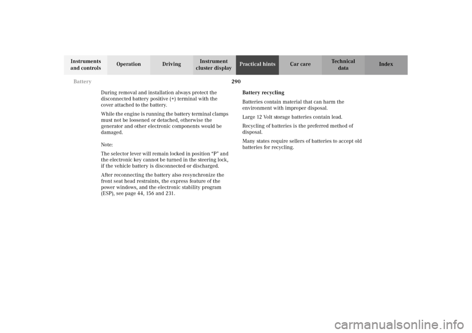 MERCEDES-BENZ E320 WAGON 2003 S210 Owners Guide 290 Battery
Te ch n i c a l
data Instruments 
and controlsOperation DrivingInstrument 
cluster displayPractical hintsCar care Index
During removal and installation always protect the 
disconnected bat