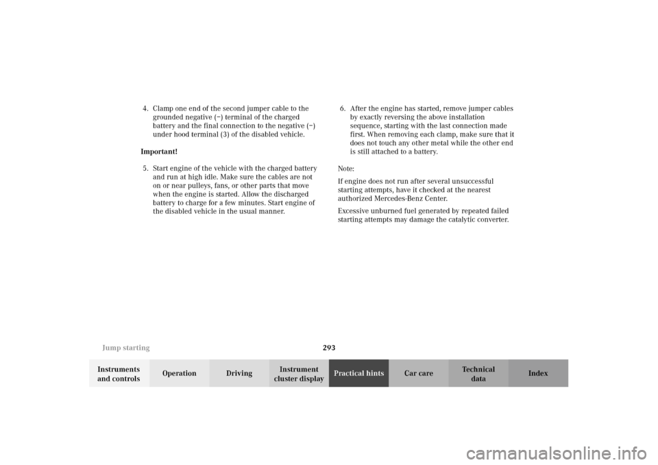MERCEDES-BENZ E320 WAGON 2003 S210 Owners Guide 293 Jump starting
Te ch n i c a l
data Instruments 
and controlsOperation DrivingInstrument 
cluster displayPractical hintsCar care Index 4. Clamp one end of the second jumper cable to the 
grounded n