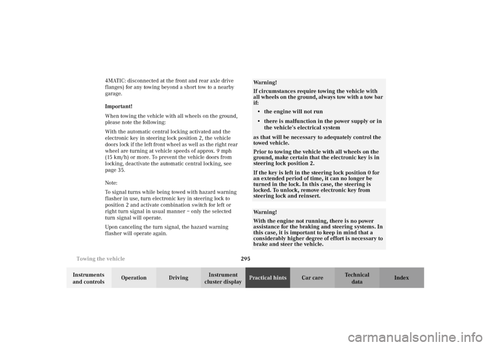 MERCEDES-BENZ E320 WAGON 2003 S210 Owners Manual 295 Towing the vehicle
Te ch n i c a l
data Instruments 
and controlsOperation DrivingInstrument 
cluster displayPractical hintsCar care Index 4MATIC: disconnected at the front and rear axle drive 
fl