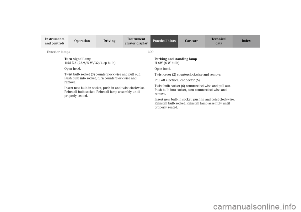 MERCEDES-BENZ E320 4MATIC WAGON 2003 S210 Owners Manual 300 Exterior lamps
Te ch n i c a l
data Instruments 
and controlsOperation DrivingInstrument 
cluster displayPractical hintsCar care Index
Turn signal lamp
1156 NA (26.9 / 5 W / 32 / 4 cp bulb)
Open h