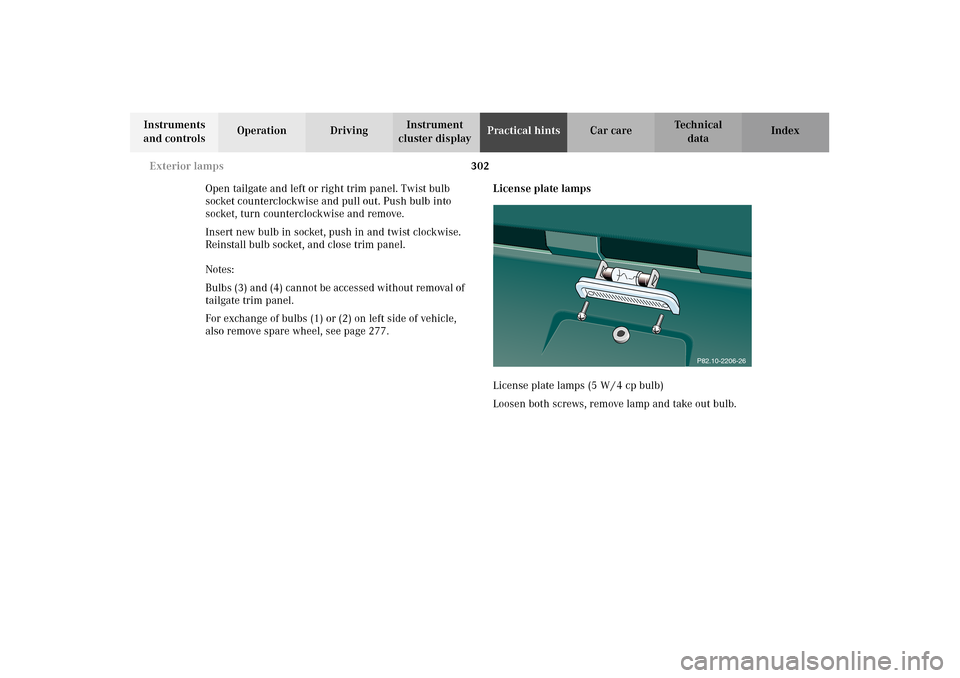 MERCEDES-BENZ E320 4MATIC WAGON 2003 S210 User Guide 302 Exterior lamps
Te ch n i c a l
data Instruments 
and controlsOperation DrivingInstrument 
cluster displayPractical hintsCar care Index
Open tailgate and left or right trim panel. Twist bulb 
socke