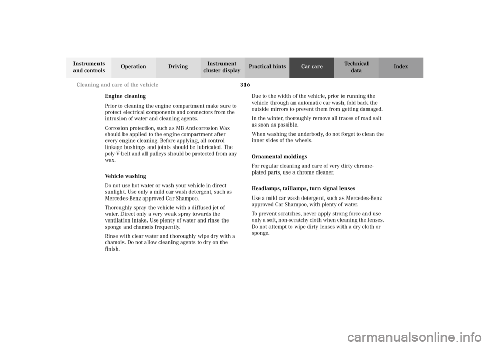 MERCEDES-BENZ E320 4MATIC WAGON 2003 S210 Owners Manual 316 Cleaning and care of the vehicle
Instruments 
and controlsOperation DrivingInstrument 
cluster displayPractical hints IndexTe ch n i c a l
data Car care
Engine cleaning 
Prior to cleaning the engi
