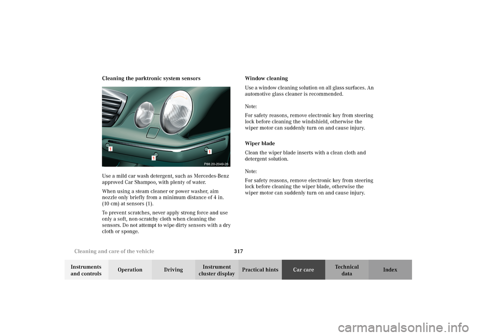 MERCEDES-BENZ E320 WAGON 2003 S210 Owners Manual 317 Cleaning and care of the vehicle
Te ch n i c a l
data Instruments
and controlsOperation DrivingInstrument
cluster displayPractical hintsCar careIndex Cleaning the parktronic system sensors
Use a MERCEDES-BENZ E320 WAGON 2003 S210 Owners Manual 317 Cleaning and care of the vehicle
Te ch n i c a l
data Instruments
and controlsOperation DrivingInstrument
cluster displayPractical hintsCar careIndex Cleaning the parktronic system sensors
Use a