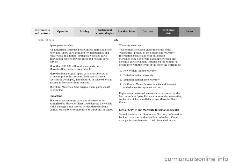 MERCEDES-BENZ E320 WAGON 2003 S210 Owners Manual 322 Technical data
Te ch n i c a l
data Instruments 
and controlsOperation DrivingInstrument 
cluster displayPractical hints Car care Index
Spare parts service
All authorized Mercedes-Benz Centers mai