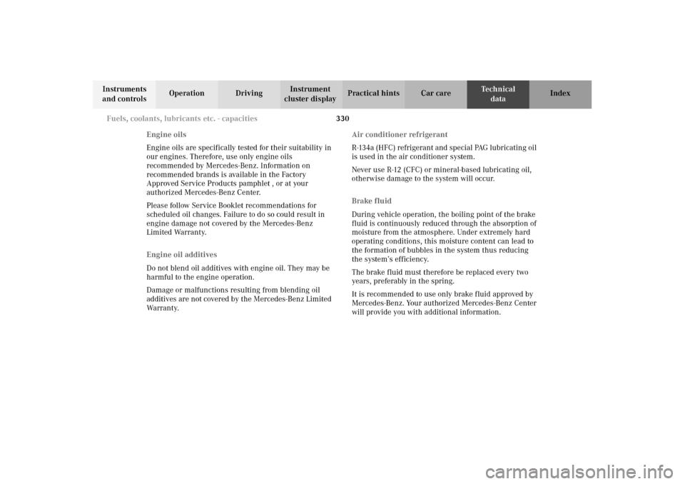 MERCEDES-BENZ E320 4MATIC WAGON 2003 S210 Owners Manual 330 Fuels, coolants, lubricants etc. - capacities
Te ch n i c a l
data Instruments 
and controlsOperation DrivingInstrument 
cluster displayPractical hints Car care Index
Engine oils
Engine oils are s