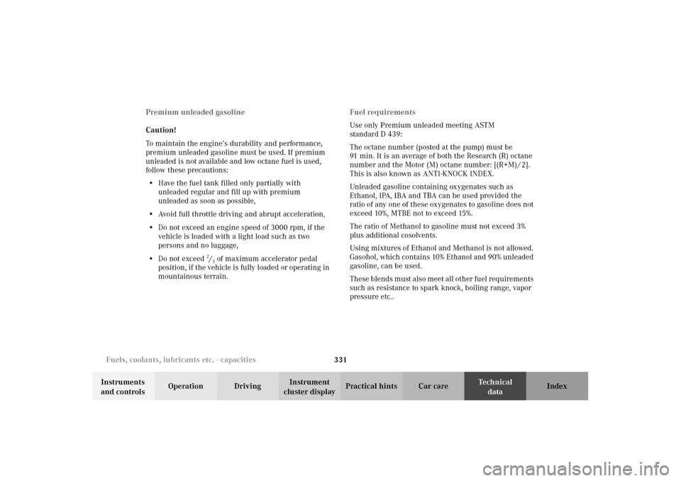 MERCEDES-BENZ E320 4MATIC WAGON 2003 S210 Owners Manual 331 Fuels, coolants, lubricants etc. - capacities
Te ch n i c a l
data Instruments 
and controlsOperation DrivingInstrument 
cluster displayPractical hints Car care Index Premium unleaded gasoline
Cau