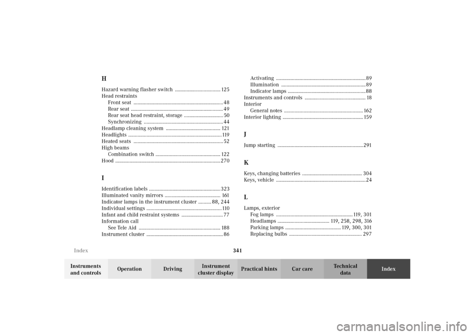 MERCEDES-BENZ E320 WAGON 2003 S210 Owners Manual 341 Index
Te ch n i c a l
data Instruments 
and controlsOperation DrivingInstrument 
cluster displayPractical hints Car careIndex
HHazard warning flasher switch  ................................... 12