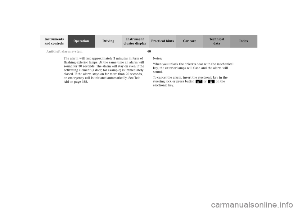 MERCEDES-BENZ E320 WAGON 2003 S210 Service Manual 40 Antitheft alarm system
Te ch n i c a l
data Instruments 
and controlsOperationDrivingInstrument 
cluster displayPractical hints Car care Index
The alarm will last approximately 3 minutes in form of