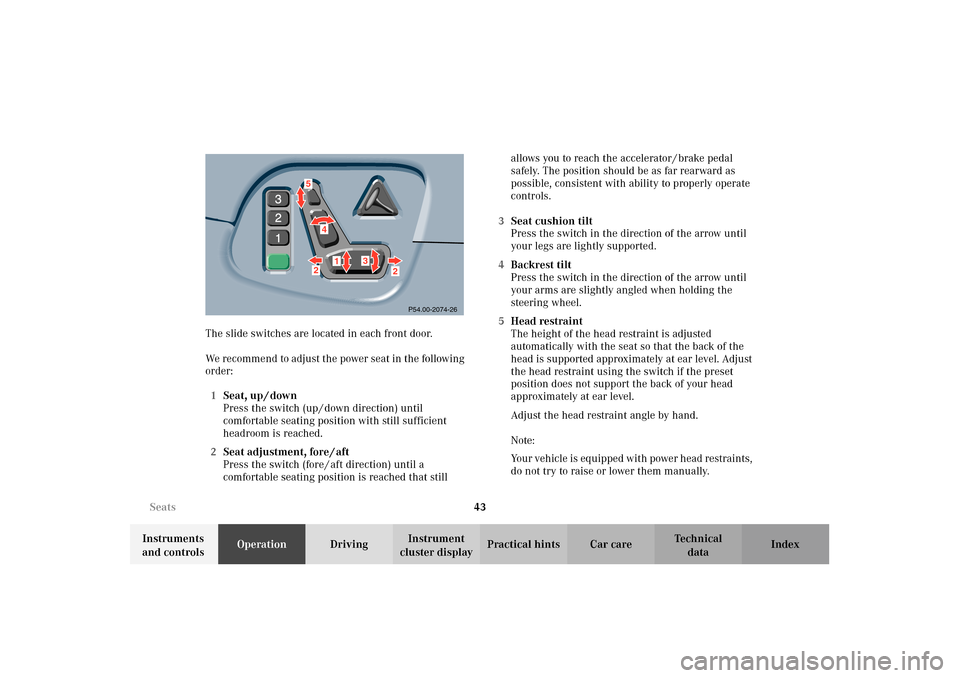 MERCEDES-BENZ E320 4MATIC WAGON 2003 S210 Service Manual 43 Seats
Te ch n i c a l
data Instruments 
and controlsOperationDrivingInstrument 
cluster displayPractical hints Car care Index The slide switches are located in each front door.
We recommend to adju