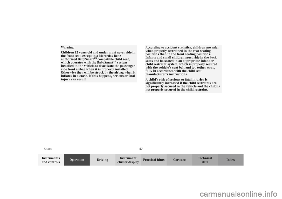 MERCEDES-BENZ E320 WAGON 2003 S210 Owners Manual 47 Seats
Te ch n i c a l
data Instruments 
and controlsOperationDrivingInstrument 
cluster displayPractical hints Car care Index
Wa r n i n g !
Children 12 years old and under must never ride in 
the 