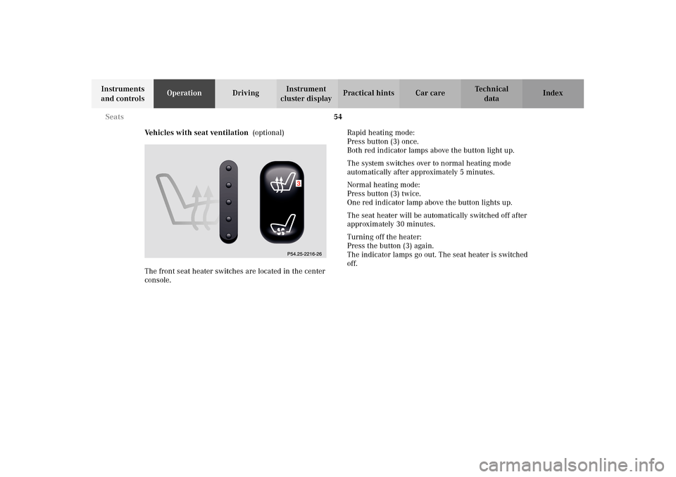 MERCEDES-BENZ E320 WAGON 2003 S210 Owners Manual 54 Seats
Te ch n i c a l
data Instruments 
and controlsOperationDrivingInstrument 
cluster displayPractical hints Car care Index
Ve h i c l e s  w i t h  s e a t  v e n t i l a t i o n   (optional)
Th