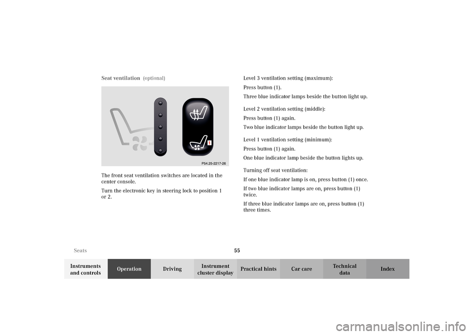 MERCEDES-BENZ E320 WAGON 2003 S210 Owners Manual 55 Seats
Te ch n i c a l
data Instruments 
and controlsOperationDrivingInstrument 
cluster displayPractical hints Car care Index Seat ventilation  (optional)
The front seat ventilation switches are lo