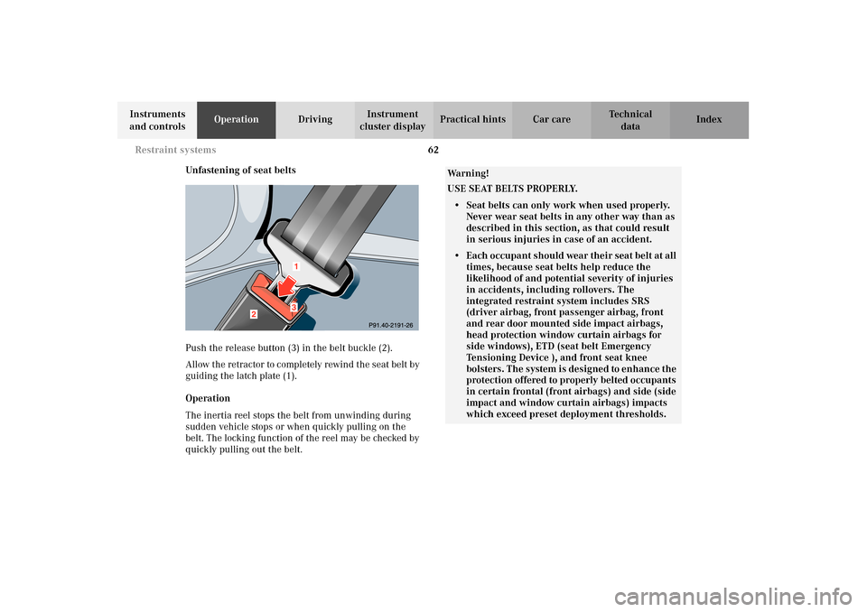 MERCEDES-BENZ E320 WAGON 2003 S210 Owners Manual 62 Restraint systems
Te ch n i c a l
data Instruments 
and controlsOperationDrivingInstrument 
cluster displayPractical hints Car care Index
Unfastening of seat belts
Push the release button (3) in th