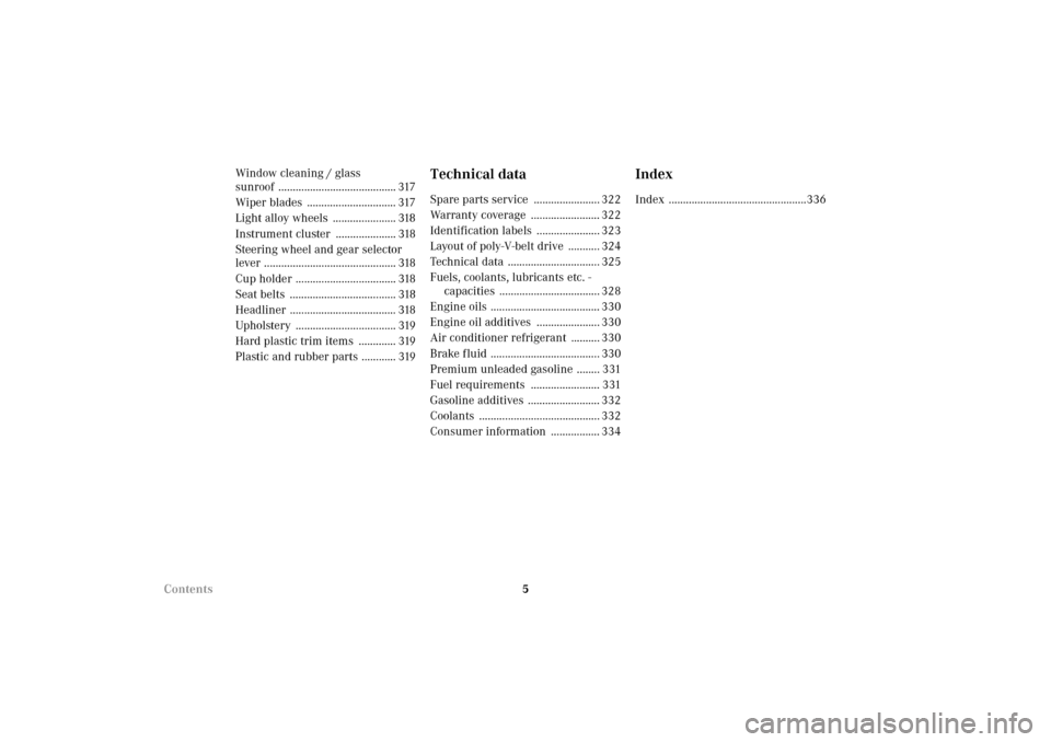 MERCEDES-BENZ E320 WAGON 2003 S210 Owners Manual 5 ContentsWindow cleaning / glass
sunroof ......................................... 317
Wiper blades  ............................... 317
Light alloy wheels  ...................... 318
Instrument clus
