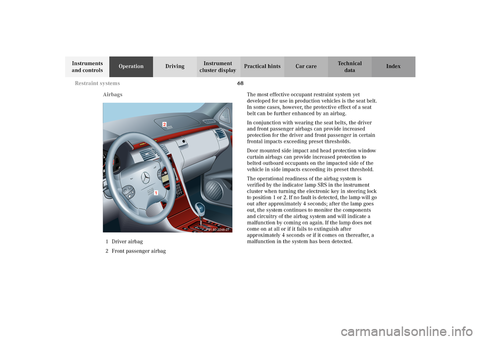 MERCEDES-BENZ E320 WAGON 2003 S210 Manual PDF 68 Restraint systems
Te ch n i c a l
data Instruments
and controlsOperationDrivingInstrument
cluster displayPractical hints Car care Index
Airbags
1Driver airbag
2Front passenger airbagThe most effe MERCEDES-BENZ E320 WAGON 2003 S210 Manual PDF 68 Restraint systems
Te ch n i c a l
data Instruments
and controlsOperationDrivingInstrument
cluster displayPractical hints Car care Index
Airbags
1Driver airbag
2Front passenger airbagThe most effe