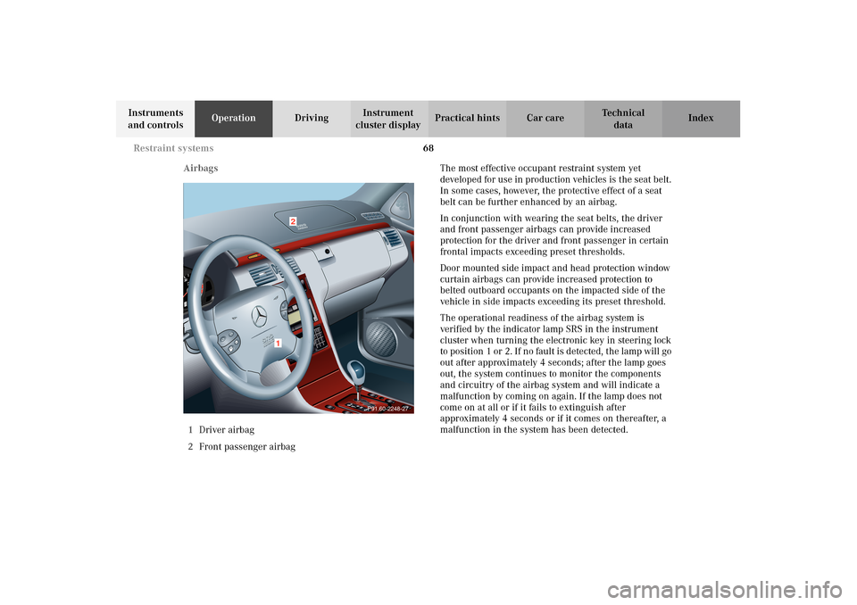 MERCEDES-BENZ E320 WAGON 2003 S210 Owners Manual 68 Restraint systems
Te ch n i c a l
data Instruments 
and controlsOperationDrivingInstrument 
cluster displayPractical hints Car care Index
Airbags
1Driver airbag
2Front passenger airbagThe most effe
