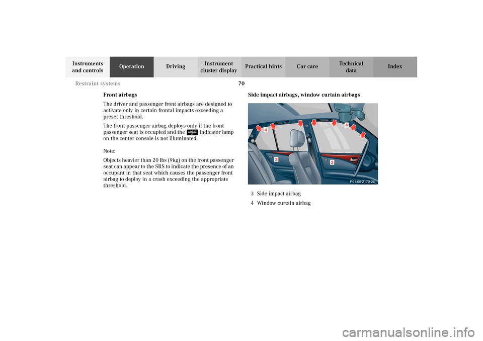 MERCEDES-BENZ E320 WAGON 2003 S210 Owners Manual 70 Restraint systems
Te ch n i c a l
data Instruments 
and controlsOperationDrivingInstrument 
cluster displayPractical hints Car care Index
Front airbags
The driver and passenger front airbags are de