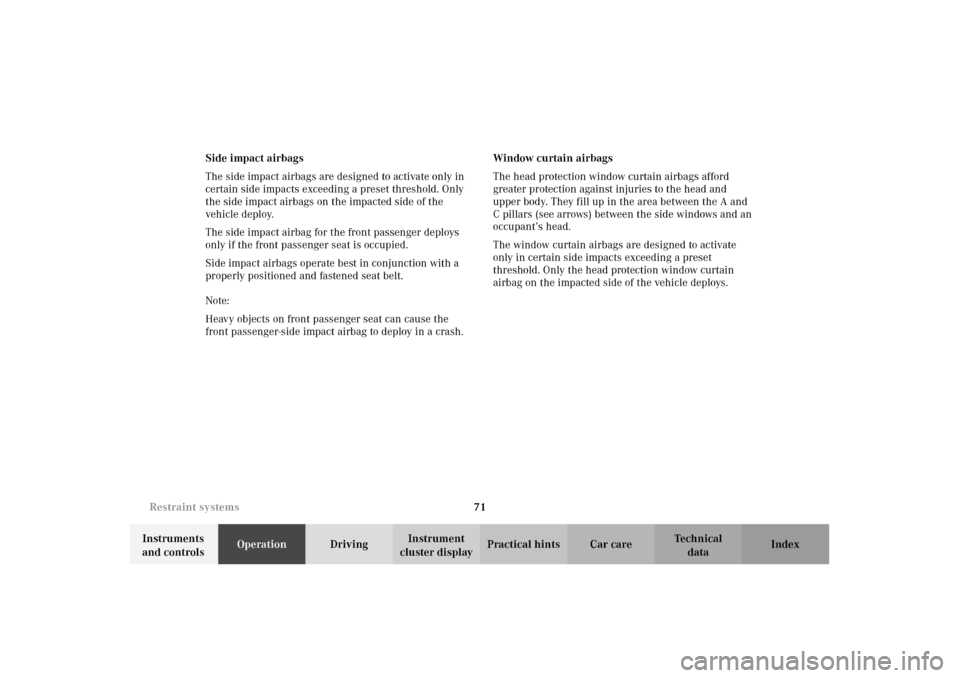 MERCEDES-BENZ E320 WAGON 2003 S210 Owners Manual 71 Restraint systems
Te ch n i c a l
data Instruments 
and controlsOperationDrivingInstrument 
cluster displayPractical hints Car care Index Side impact airbags
The side impact airbags are designed to