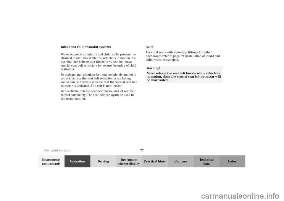 MERCEDES-BENZ E320 4MATIC WAGON 2003 S210 Owners Manual 77 Restraint systems
Te ch n i c a l
data Instruments 
and controlsOperationDrivingInstrument 
cluster displayPractical hints Car care Index Infant and child restraint systems
We recommend all infants