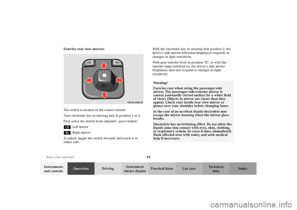 MERCEDES-BENZ E320 4MATIC WAGON 2003 S210 Owners Manual 83 Rear view mirrors
Te ch n i c a l
data Instruments 
and controlsOperationDrivingInstrument 
cluster displayPractical hints Car care Index Exterior rear view mirrors
The switch is located on the cen