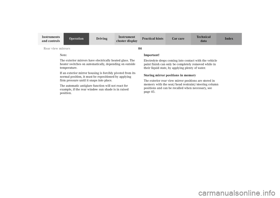 MERCEDES-BENZ E320 WAGON 2003 S210 Owners Manual 84 Rear view mirrors
Te ch n i c a l
data Instruments 
and controlsOperationDrivingInstrument 
cluster displayPractical hints Car care Index
Note:
The exterior mirrors have electrically heated glass. 