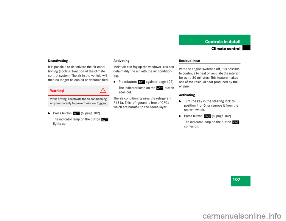 MERCEDES-BENZ SLK230 2004 R171 Owners Manual 107 Controls in detail
Climate control
Deactivating
It is possible to deactivate the air condi-
tioning (cooling) function of the climate 
control system. The air in the vehicle will 
then no longer b