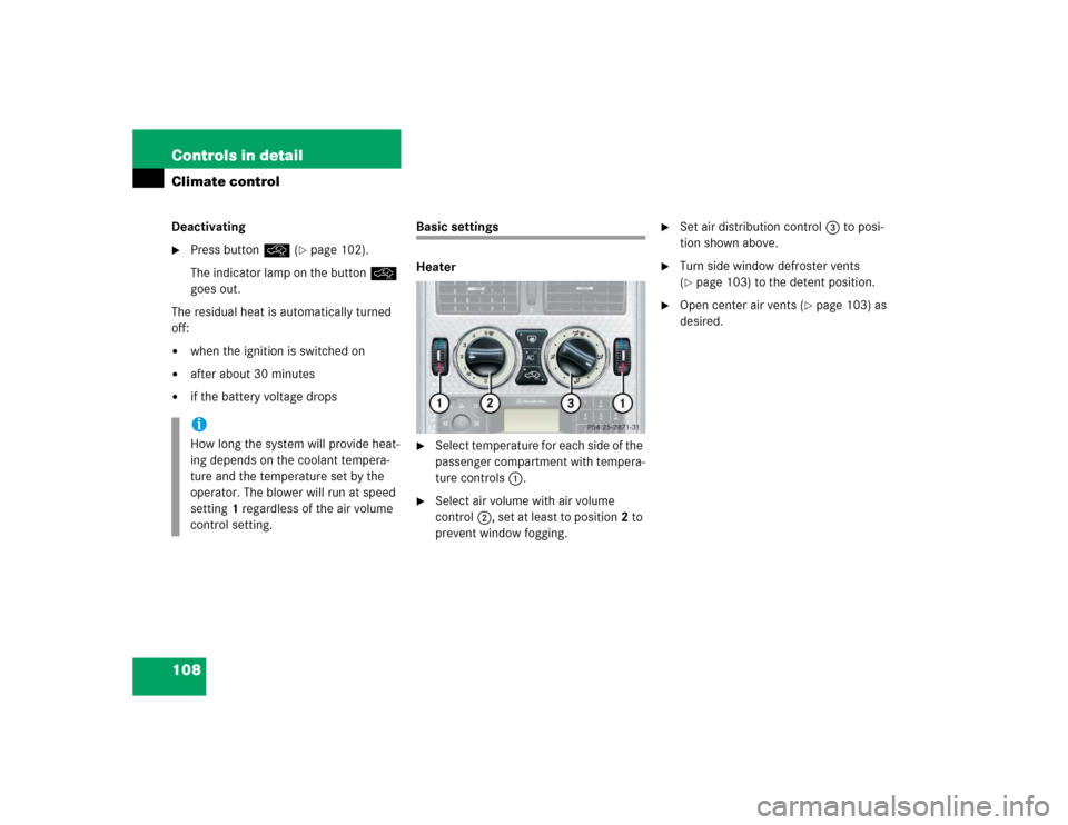 MERCEDES-BENZ SLK32AMG 2004 R171 Owners Manual 108 Controls in detailClimate controlDeactivating
Press buttonÐ (
page 102).
The indicator lamp on the buttonÐ 
goes out.
The residual heat is automatically turned 
off:

when the ignition is swi