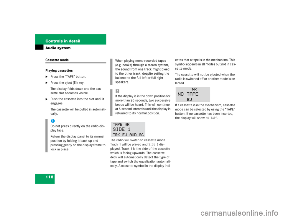 MERCEDES-BENZ SLK230 2004 R171 Owners Manual 118 Controls in detailAudio systemCassette mode
Playing cassettes
Press the “TAPE” button.

Press the eject (EJ) key.
The display folds down and the cas-
sette slot becomes visible.

Push the c
