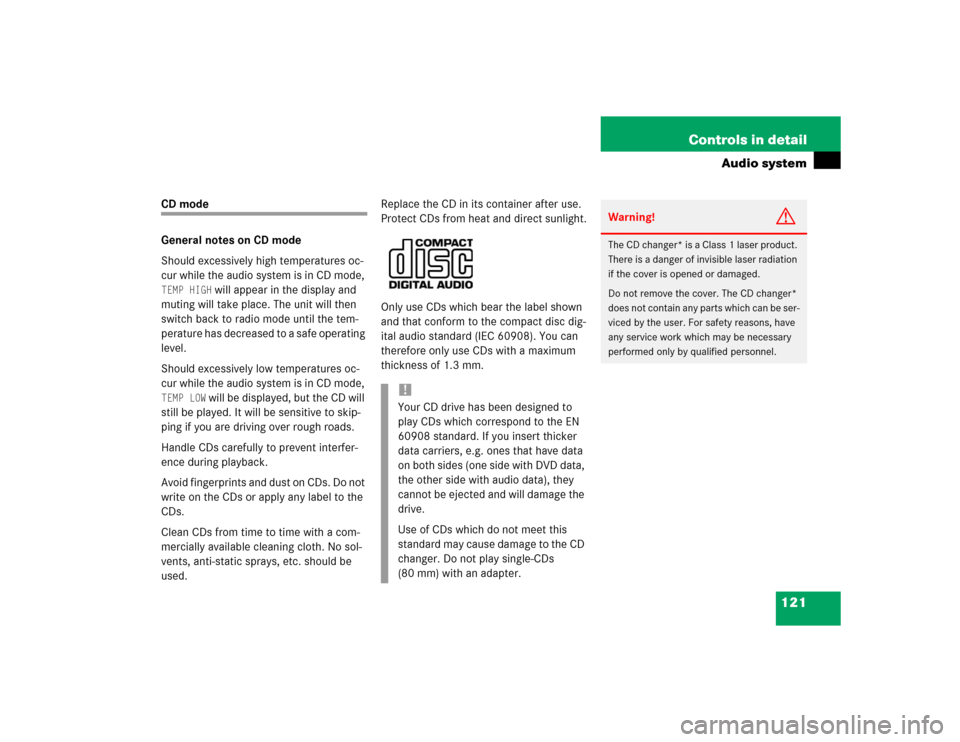 MERCEDES-BENZ SLK230 2004 R171 Owners Manual 121 Controls in detail
Audio system
CD mode
General notes on CD mode
Should excessively high temperatures oc-
cur while the audio system is in CD mode, TEMP HIGH
 will appear in the display and 
mutin