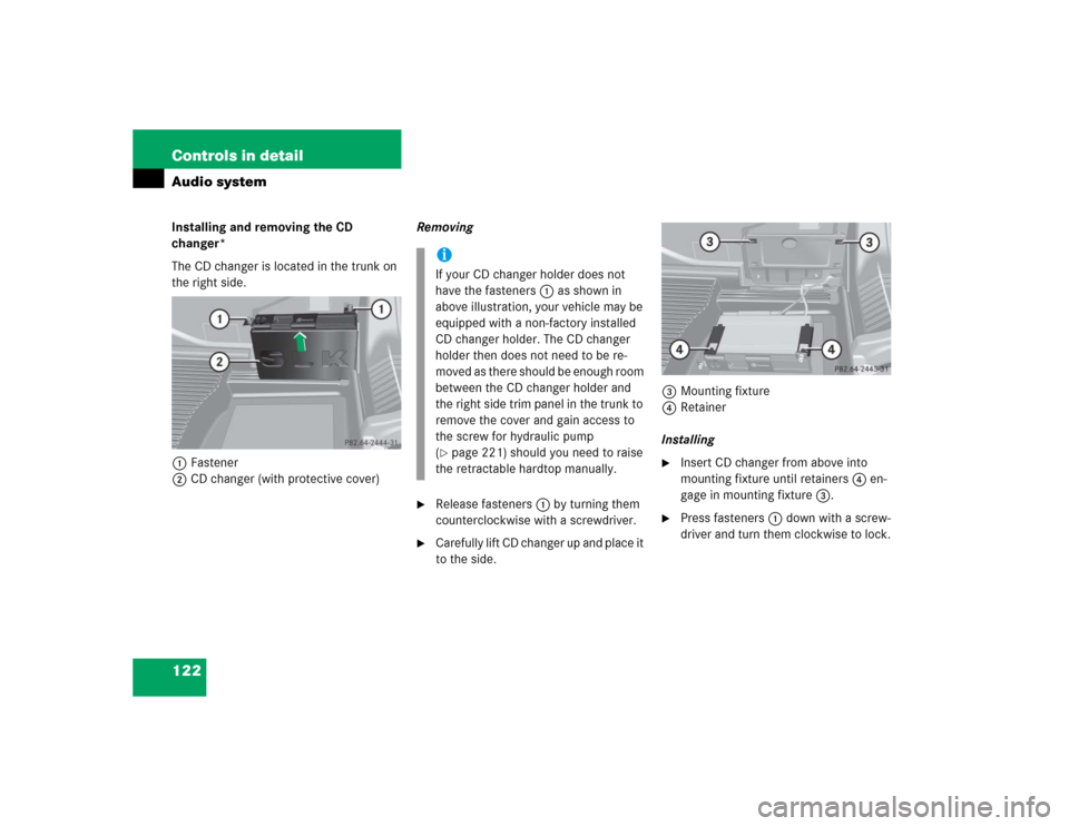 MERCEDES-BENZ SLK230 2004 R171 Owners Manual 122 Controls in detailAudio systemInstalling and removing the CD 
changer*
The CD changer is located in the trunk on 
the right side.
1Fastener
2CD changer (with protective cover)Removing

Release fa