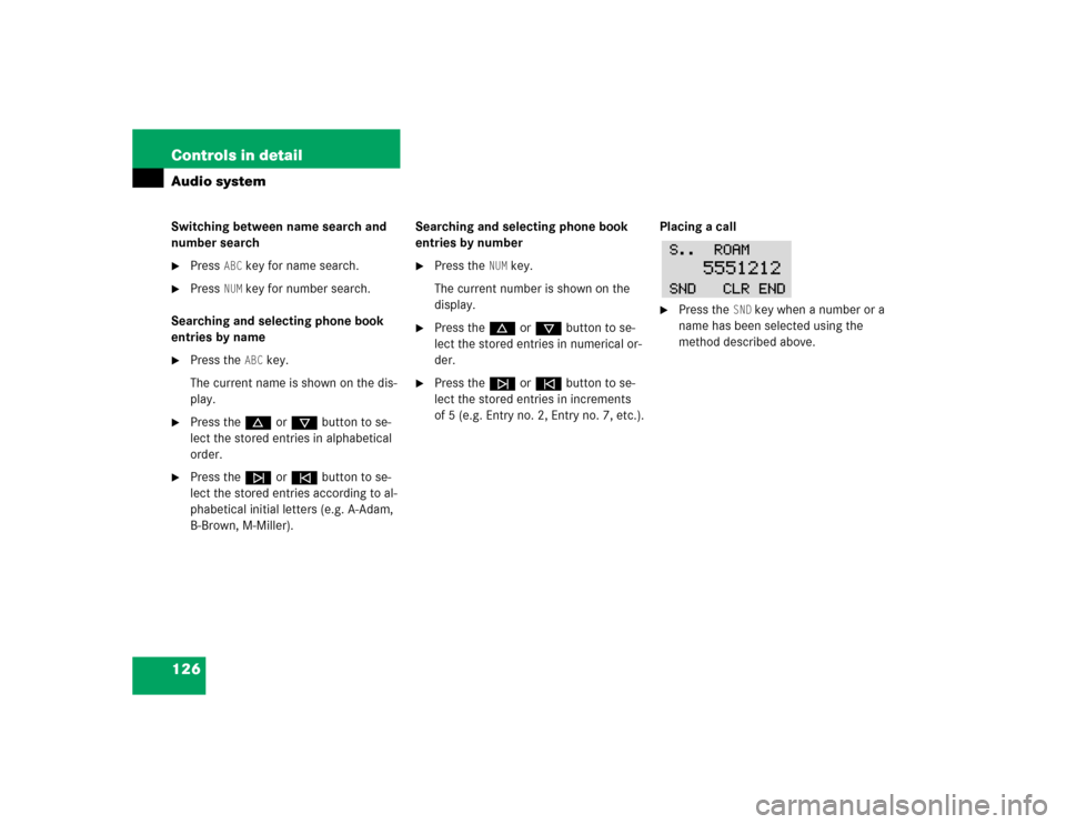 MERCEDES-BENZ SLK32AMG 2004 R171 Owners Manual 126 Controls in detailAudio systemSwitching between name search and 
number search
Press 
ABC
 key for name search.

Press 
NUM
 key for number search.
Searching and selecting phone book 
entries by