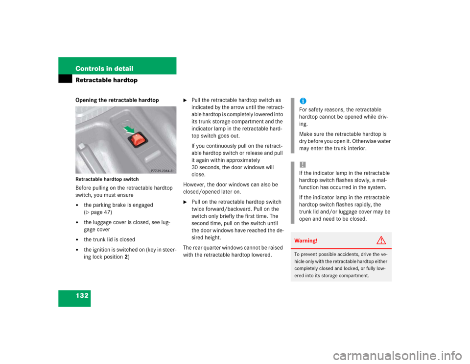 MERCEDES-BENZ SLK32AMG 2004 R171 Owners Manual 132 Controls in detailRetractable hardtopOpening the retractable hardtopRetractable hardtop switchBefore pulling on the retractable hardtop 
switch, you must ensure
the parking brake is engaged 
(pa