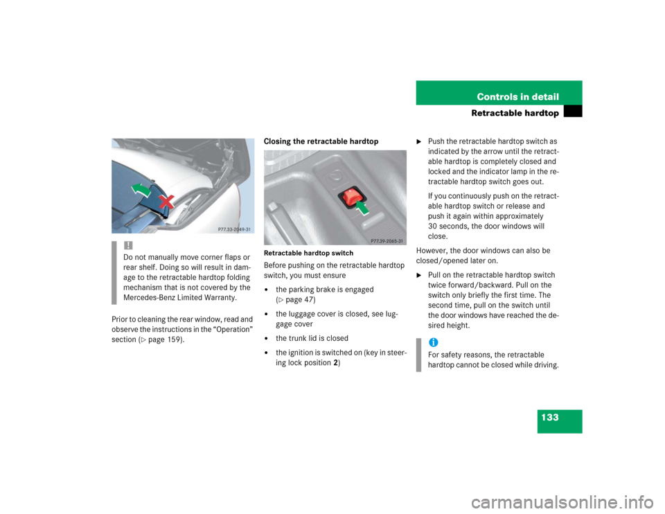 MERCEDES-BENZ SLK32AMG 2004 R171 Owners Manual 133 Controls in detail
Retractable hardtop
Prior to cleaning the rear window, read and 
observe the instructions in the “Operation” 
section (
page 159).Closing the retractable hardtop
Retractabl