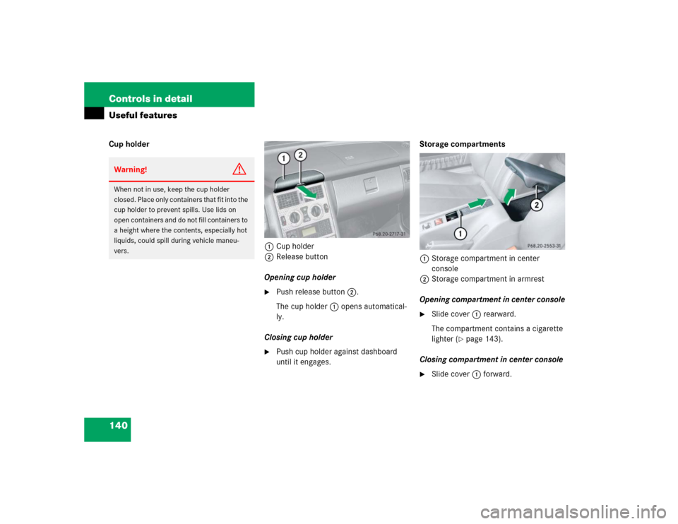 MERCEDES-BENZ SLK230 2004 R171 Owners Manual 140 Controls in detailUseful featuresCup holder
1Cup holder
2Release button
Opening cup holder

Push release button2.
The cup holder1 opens automatical-
ly.
Closing cup holder

Push cup holder again