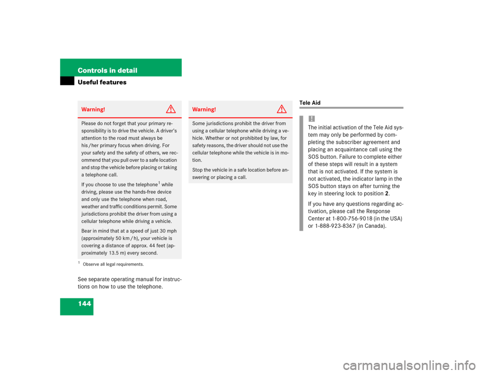 MERCEDES-BENZ SLK32AMG 2004 R171 Owners Manual 144 Controls in detailUseful featuresSee separate operating manual for instruc-
tions on how to use the telephone.
Tele Aid
Warning!
G
Please do not forget that your primary re-
sponsibility is to dri