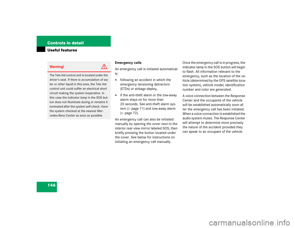 MERCEDES-BENZ SLK230 2004 R171 Owners Manual 146 Controls in detailUseful features
Emergency calls
An emergency call is initiated automatical-
ly:
following an accident in which the 
emergency tensioning detractors 
(ETDs) or airbags deploy,

