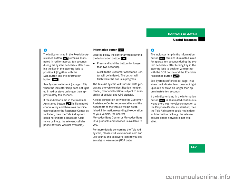 MERCEDES-BENZ SLK230 2004 R171 Owners Manual 149 Controls in detail
Useful features
Information button¡
Located below the center armrest cover is 
the Information button¡.
Press and hold the button (for longer 
than two seconds).
A call to th