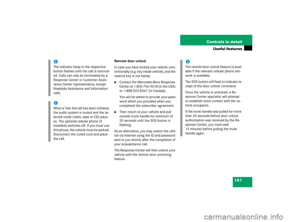 MERCEDES-BENZ SLK32AMG 2004 R171 User Guide 151 Controls in detail
Useful features
Remote door unlock
In case you have locked your vehicle unin-
tentionally (e.g. key inside vehicle), and the 
reserve key is not handy:
Contact the Mercedes-Ben