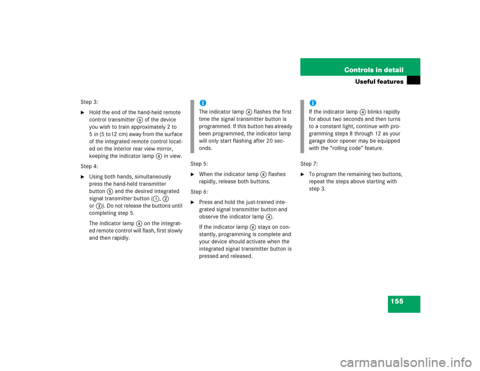 MERCEDES-BENZ SLK32AMG 2004 R171 Owners Manual 155 Controls in detail
Useful features
Step 3:
Hold the end of the hand-held remote 
control transmitter6 of the device 
you wish to train approximately 2 to 
5 in (5 to12 cm) away from the surface 
