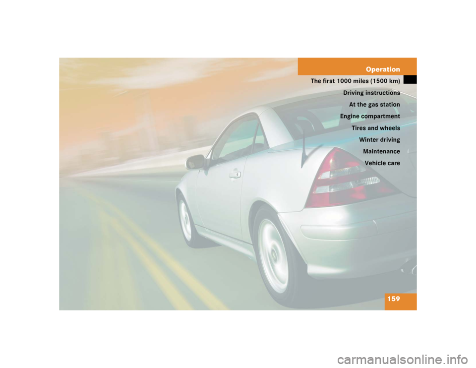 MERCEDES-BENZ SLK32AMG 2004 R171 Owners Manual 159 Operation
The first 1000 miles (1500 km)
Driving instructions
At the gas station
Engine compartment
Tires and wheels
Winter driving
Maintenance
Vehicle care 