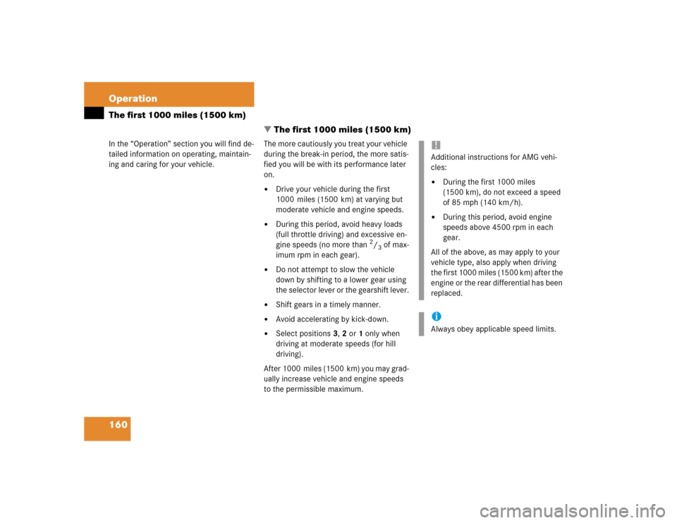 MERCEDES-BENZ SLK320 2004 R171 Owners Manual 160 OperationThe first 1000 miles (1500 km)
In the “Operation” section you will find de-
tailed information on operating, maintain-
ing and caring for your vehicle.
The first 1000 miles (1500 km)