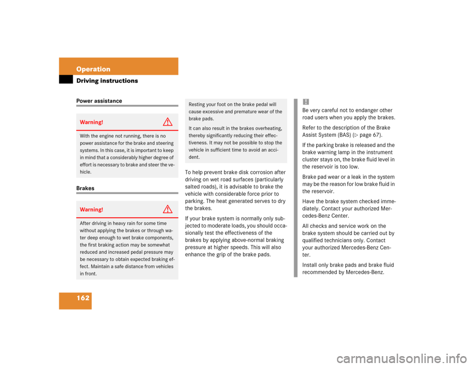MERCEDES-BENZ SLK230 2004 R171 Owners Manual 162 OperationDriving instructionsPower assistanceBrakesTo help prevent brake disk corrosion after 
driving on wet road surfaces (particularly 
salted roads), it is advisable to brake the 
vehicle with