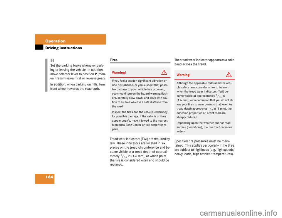 MERCEDES-BENZ SLK230 2004 R171 Owners Manual 164 OperationDriving instructions
Tires
Tread wear indicators (TWI) are required by 
law. These indicators are located in six 
places on the tread circumference and be-
come visible at a tread depth o